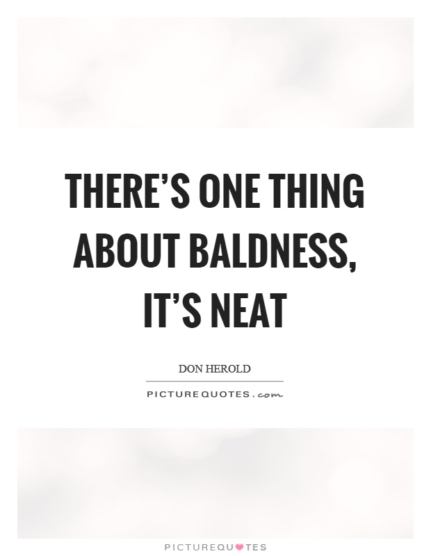 There’s one thing about baldness, it’s neat Picture Quote #1