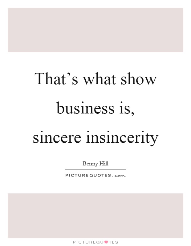 That’s what show business is, sincere insincerity Picture Quote #1