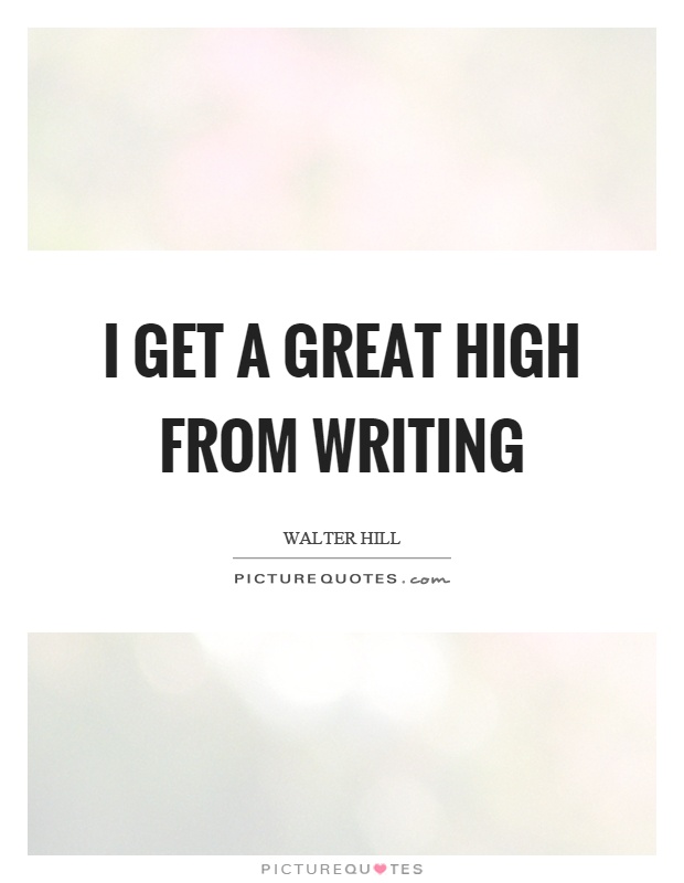 I get a great high from writing Picture Quote #1