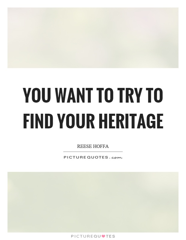 You want to try to find your heritage Picture Quote #1