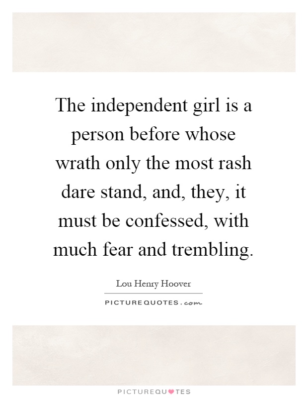 The independent girl is a person before whose wrath only the most rash dare stand, and, they, it must be confessed, with much fear and trembling Picture Quote #1