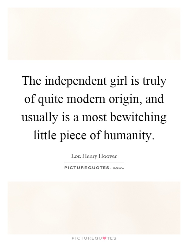 The independent girl is truly of quite modern origin, and usually is a most bewitching little piece of humanity Picture Quote #1