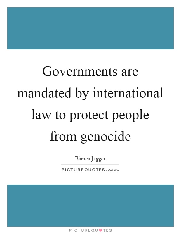 Governments are mandated by international law to protect people from genocide Picture Quote #1