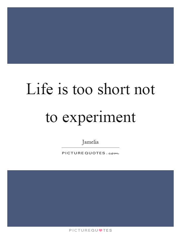 Life is too short not to experiment Picture Quote #1