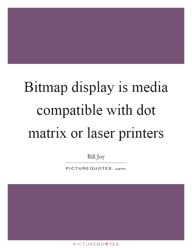 Bitmap display is media compatible with dot matrix or laser printers Picture Quote #1
