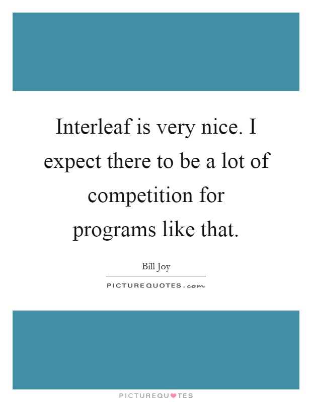 Interleaf is very nice. I expect there to be a lot of competition for programs like that Picture Quote #1