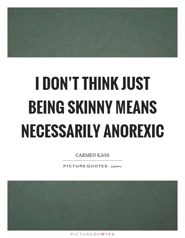 I don’t think just being skinny means necessarily anorexic Picture Quote #1