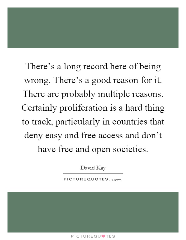 There’s a long record here of being wrong. There’s a good reason for it. There are probably multiple reasons. Certainly proliferation is a hard thing to track, particularly in countries that deny easy and free access and don’t have free and open societies Picture Quote #1
