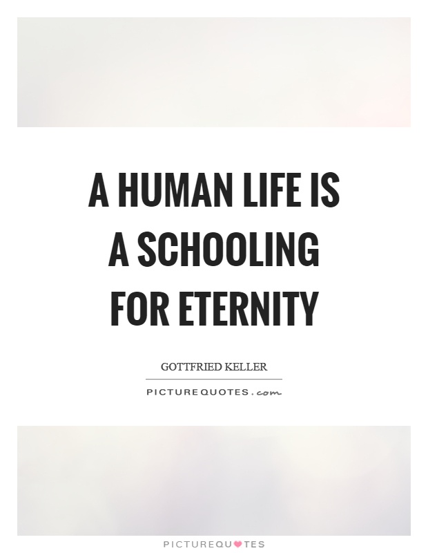 A human life is a schooling for eternity Picture Quote #1