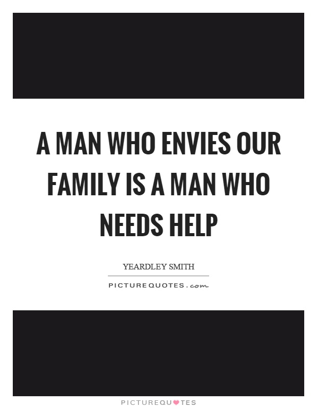 A man who envies our family is a man who needs help Picture Quote #1