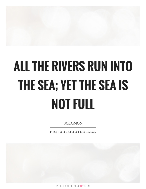 All the rivers run into the sea; yet the sea is not full Picture Quote #1