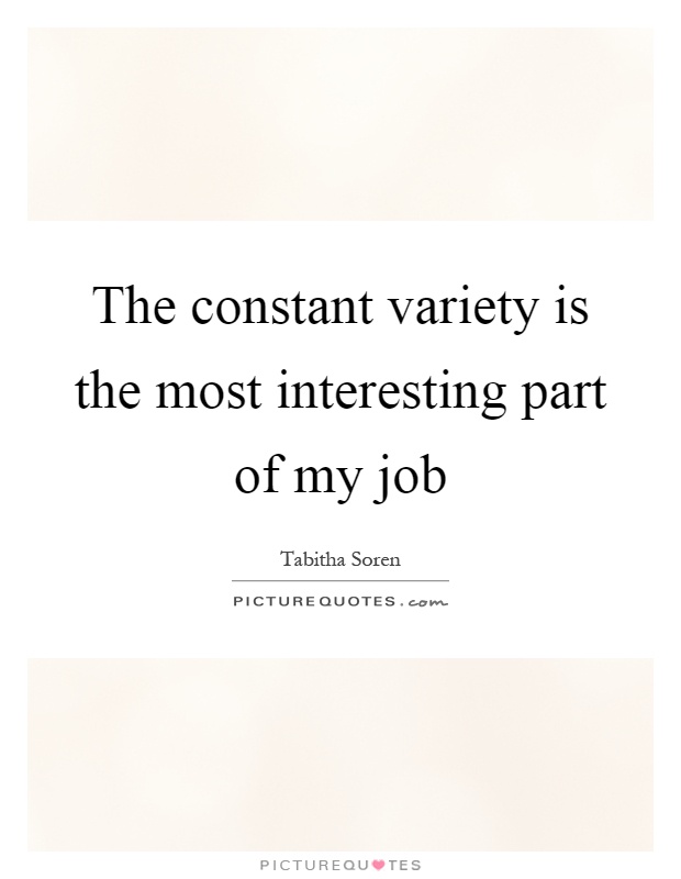 The constant variety is the most interesting part of my job Picture Quote #1