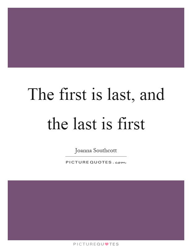 The first is last, and the last is first Picture Quote #1