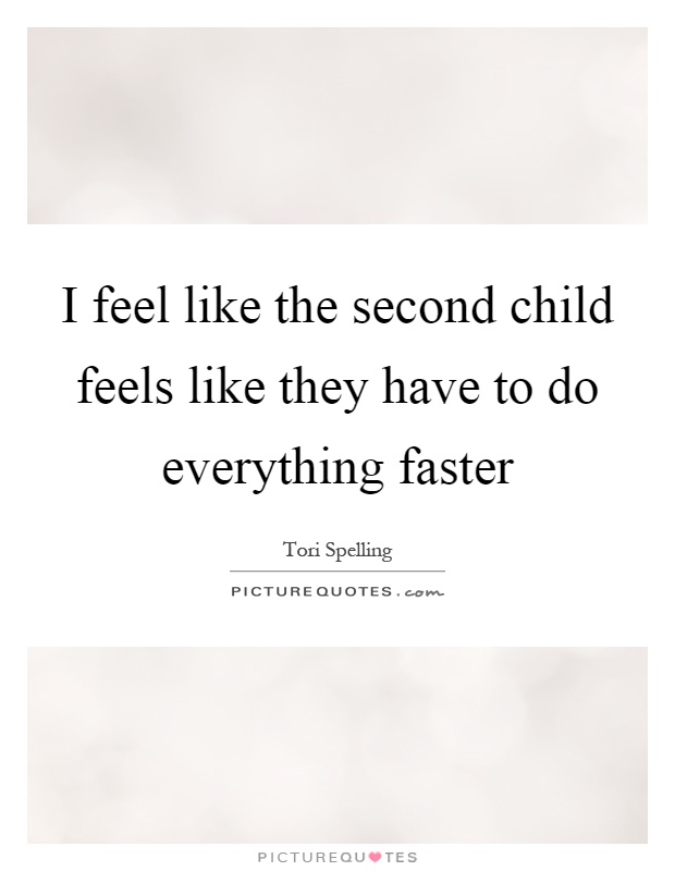 I feel like the second child feels like they have to do everything faster Picture Quote #1