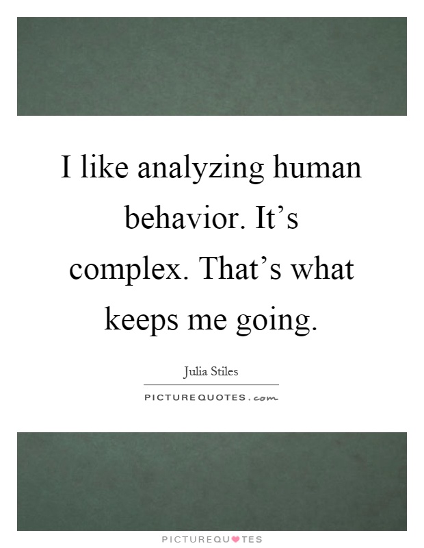 I like analyzing human behavior. It’s complex. That’s what keeps me going Picture Quote #1