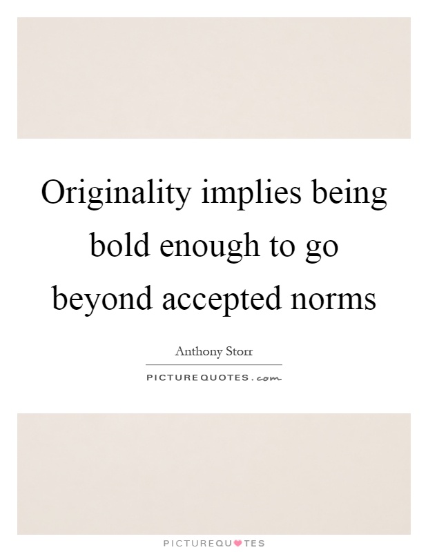 Originality implies being bold enough to go beyond accepted norms Picture Quote #1