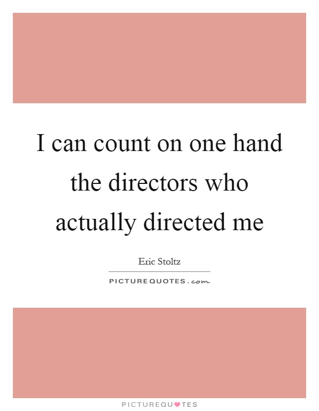 I can count on one hand the directors who actually directed me Picture Quote #1