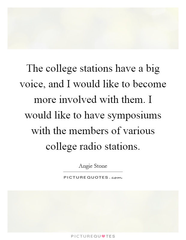 The college stations have a big voice, and I would like to become more involved with them. I would like to have symposiums with the members of various college radio stations Picture Quote #1