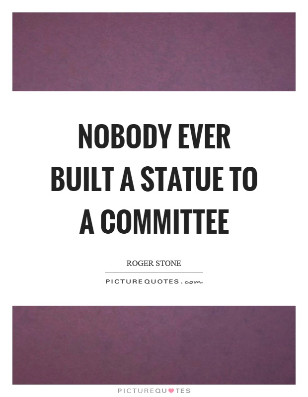 Nobody ever built a statue to a committee Picture Quote #1