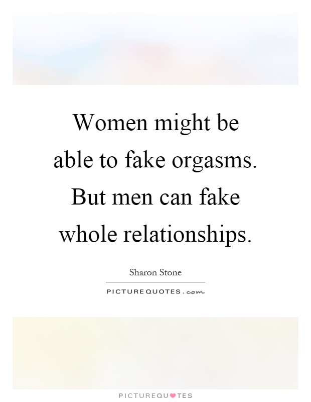 Women might be able to fake orgasms. But men can fake whole relationships Picture Quote #1