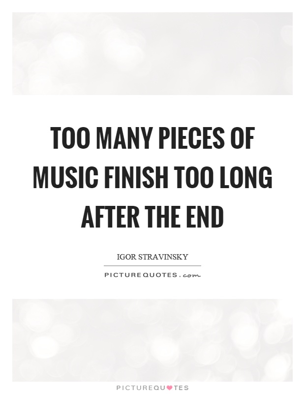 Too many pieces of music finish too long after the end Picture Quote #1