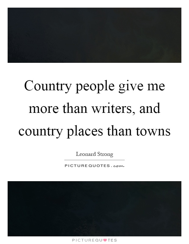 Country people give me more than writers, and country places than towns Picture Quote #1