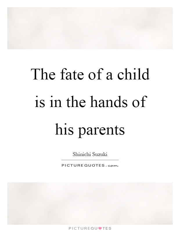 The fate of a child is in the hands of his parents Picture Quote #1