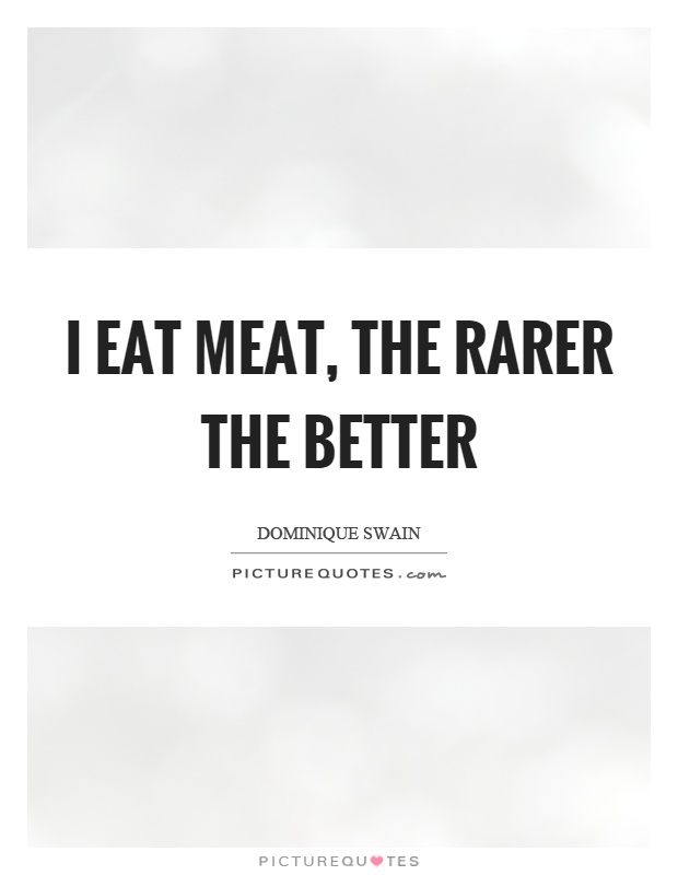 I eat meat, the rarer the better Picture Quote #1