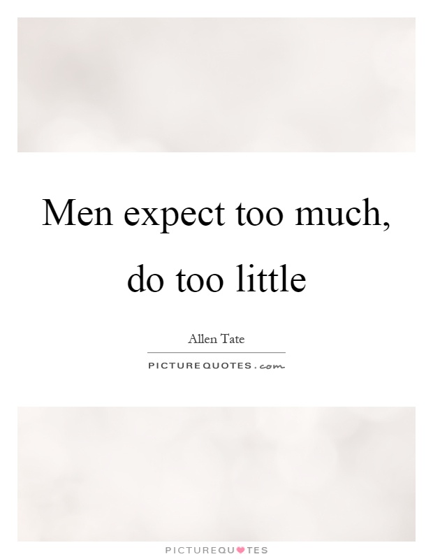 Men expect too much, do too little Picture Quote #1
