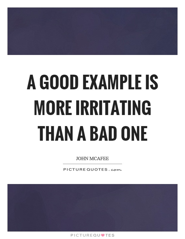 A good example is more irritating than a bad one Picture Quote #1