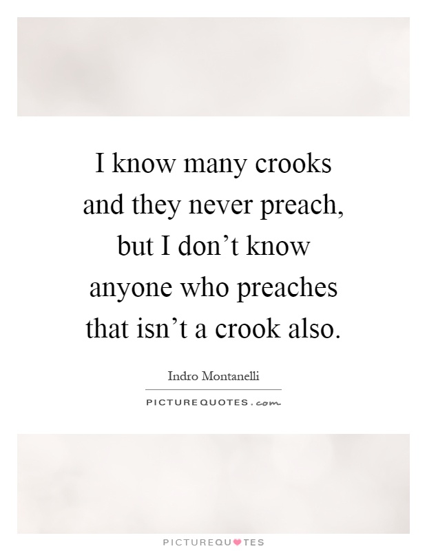 I know many crooks and they never preach, but I don’t know anyone who preaches that isn’t a crook also Picture Quote #1