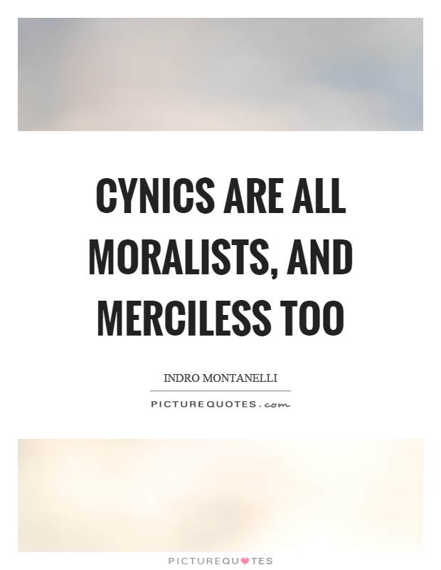 Cynics are all moralists, and merciless too Picture Quote #1
