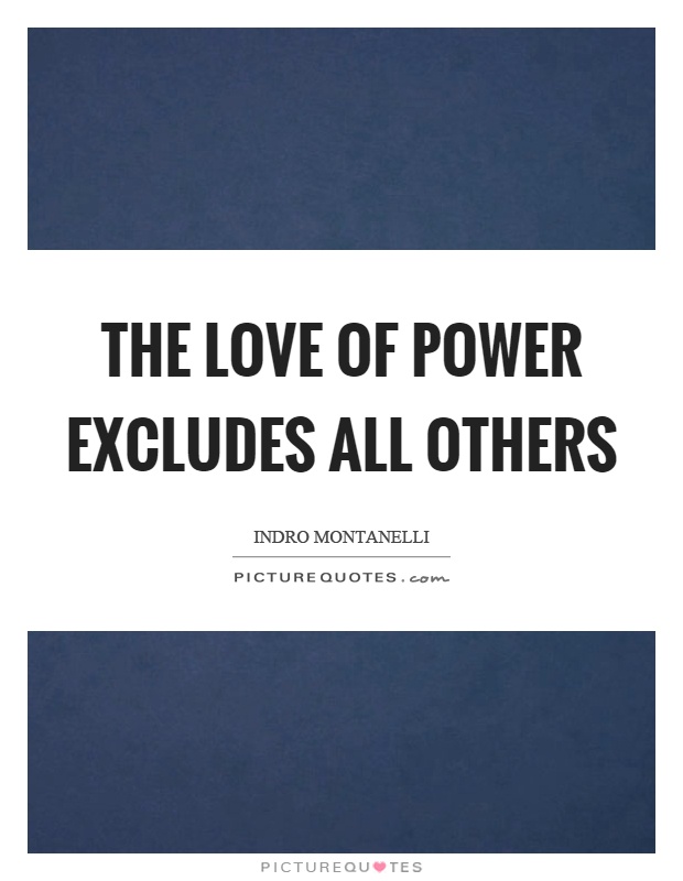 The love of power excludes all others Picture Quote #1
