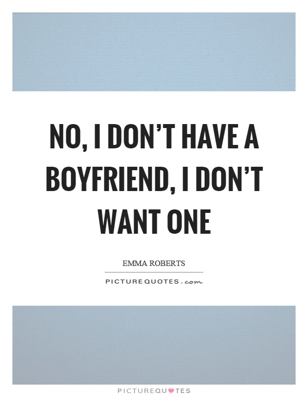 No, I don’t have a boyfriend, I don’t want one Picture Quote #1