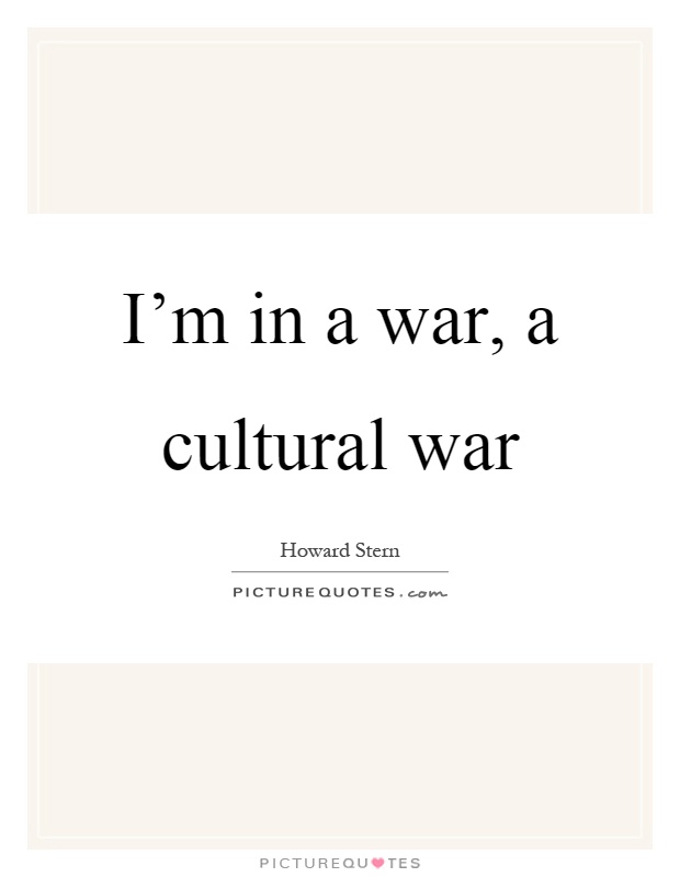 I’m in a war, a cultural war Picture Quote #1