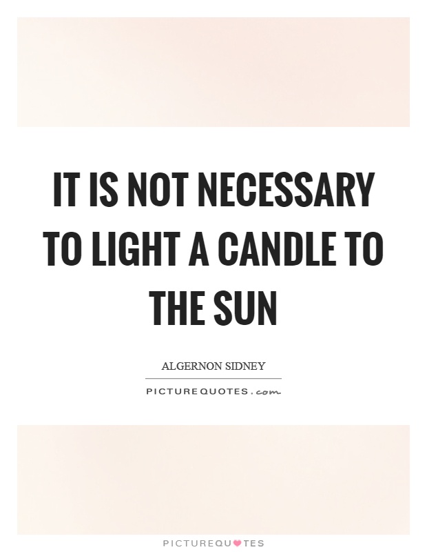 It is not necessary to light a candle to the sun Picture Quote #1