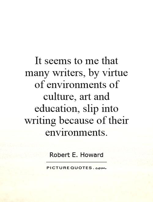 It seems to me that many writers, by virtue of environments of culture, art and education, slip into writing because of their environments Picture Quote #1