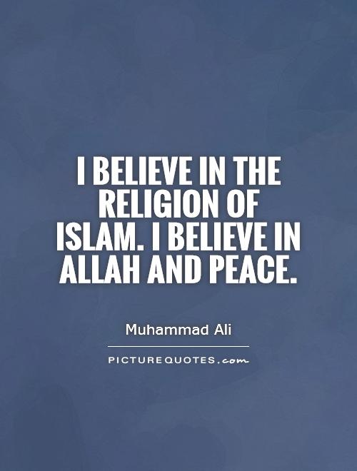 I believe in the religion of Islam. I believe in Allah and peace Picture Quote #1