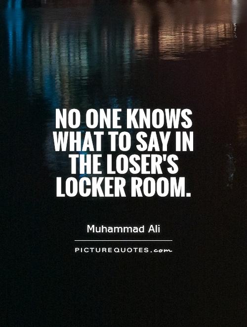 No one knows what to say in the loser's locker room Picture Quote #1