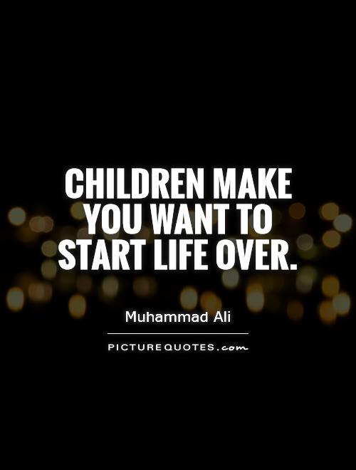 Children make you want to start life over Picture Quote #1