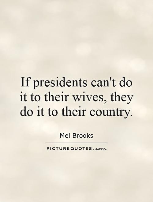 If presidents can't do it to their wives, they do it to their country Picture Quote #1