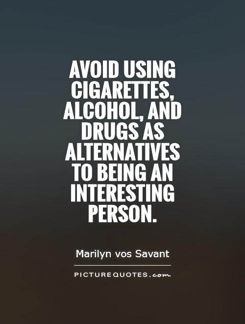 Avoid using cigarettes, alcohol, and drugs as alternatives to being an interesting person Picture Quote #1