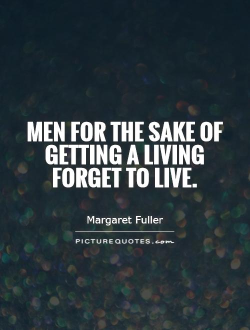 Men for the sake of getting a living forget to live Picture Quote #1