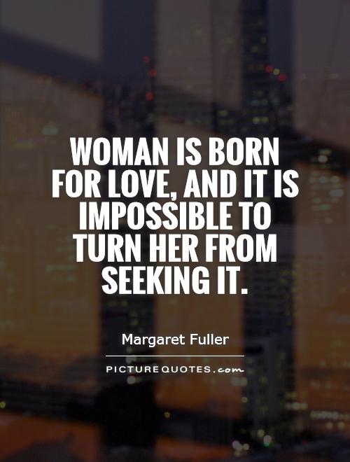 Woman is born for love, and it is impossible to turn her from seeking it Picture Quote #1