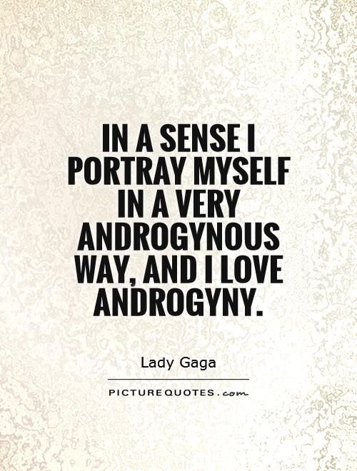 In a sense I portray myself in a very androgynous way, and I love androgyny Picture Quote #1