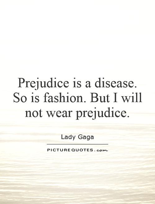 Prejudice is a disease. So is fashion. But I will not wear prejudice Picture Quote #1