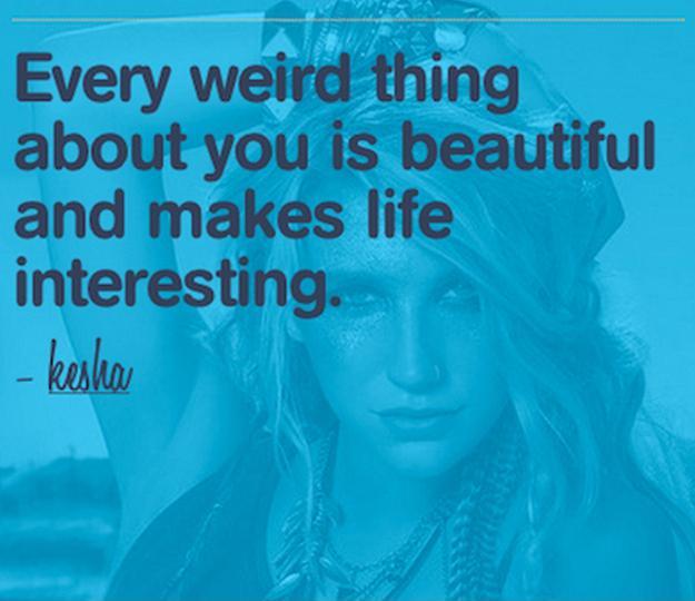Every weird thing about you is beautiful and makes life interesting Picture Quote #1