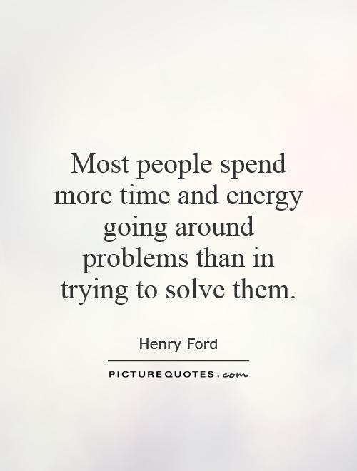 Most people spend more time and energy going around problems than in trying to solve them Picture Quote #1