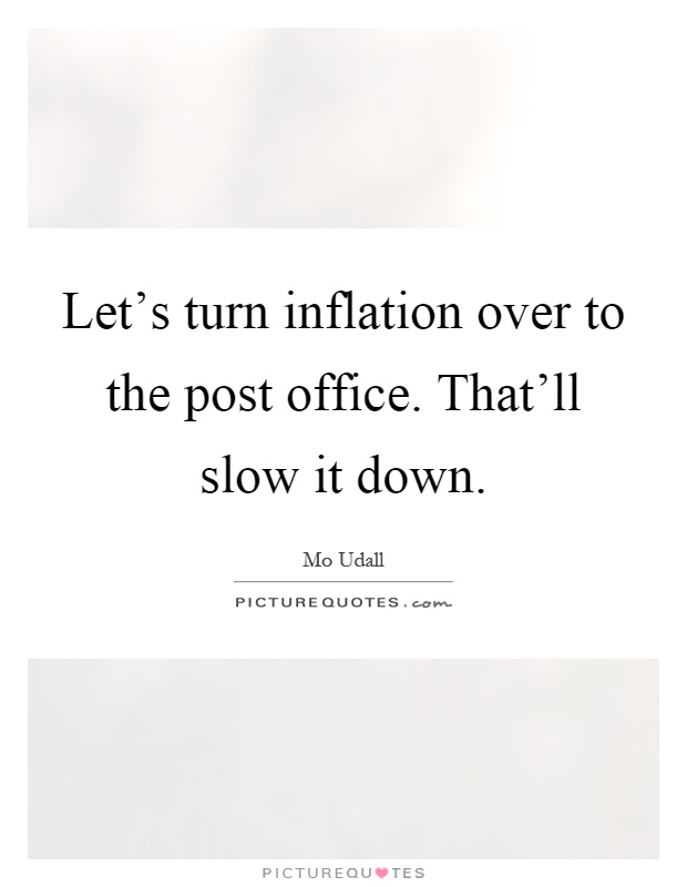 Let’s turn inflation over to the post office. That’ll slow it down Picture Quote #1