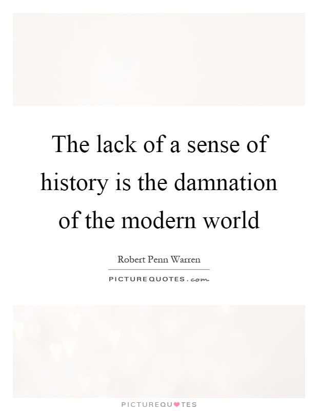 The lack of a sense of history is the damnation of the modern world Picture Quote #1